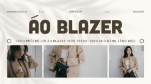 Cách phối đồ với áo blazer ”đón trend” 2023 cho Nàng sành điệu